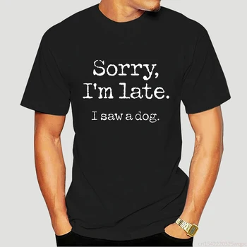 Sorry, I ' m late Marškinėliai aš Mačiau Šunų Juokingas Šunų Mylėtojas Dovana Gyvūnų Marškinėlius ES Dydis Kvėpuojantis Soft Basic Tee